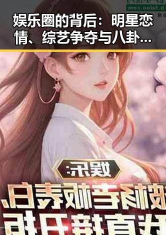 娱乐圈的背后：明星恋情、综艺争夺与八卦谣言的迷局