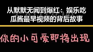 从默默无闻到爆红：娱乐吃瓜酱最早视频的背后故事