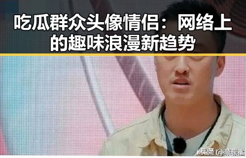 吃瓜群众头像情侣：网络上的趣味浪漫新趋势