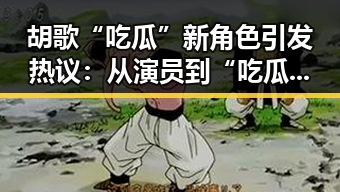 胡歌“吃瓜”新角色引发热议：从演员到“吃瓜界一哥”？