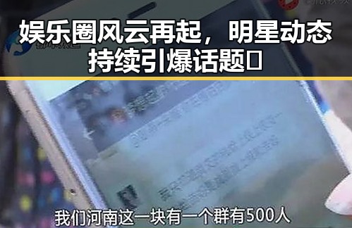 娱乐圈风云再起，明星动态持续引爆话题🔥